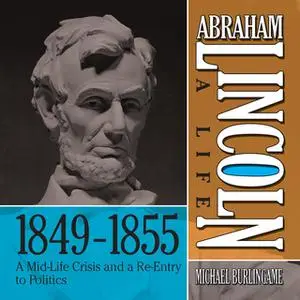 «Abraham Lincoln: A Life 1849-1855» by Michael Burlingame