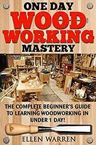 Woodworking: One Day Woodworking Mastery