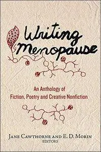 Writing Menopause: An Anthology of Fiction, Poetry and Creative Non-Fiction