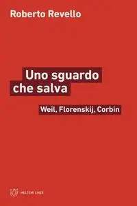 Roberto Revello - Uno sguardo che salva. Weil, Florenskij, Corbin