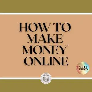 «HOW TO MAKE MONEY ONLINE» by LIBROTEKA