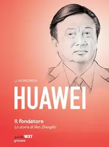 Li Hongwen - Huawei, il fondatore. La storia di Ren Zhengfei