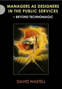 Managers as Designers in the Public Services: Beyond Technomagic