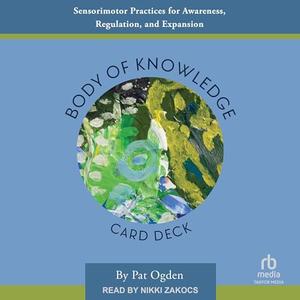 Body of Knowledge Card Deck: Sensorimotor Practices for Awareness, Regulation, and Expansion [Audiobook]