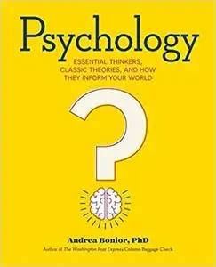 Psychology: Essential Thinkers, Classic Theories, and How They Inform Your World