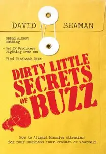 Dirty Little Secrets of Buzz: How to Attract Massive Attention for Your Business, Your Product, or Yourself