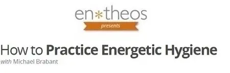 Entheos Academy - How to Practice Energetic Hygiene