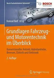 Grundlagen Fahrzeug- und Motorentechnik im Überblick: Konventioneller Antrieb, Hybridantriebe, Bremsen, Elektrik und Elektronik