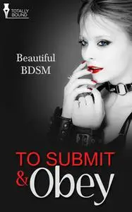 «To Submit and Obey» by Ashe Barker,Justine Elyot,Sierra Cartwright