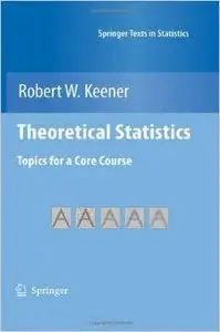 Theoretical Statistics: Topics for a Core Course (Springer Texts in Statistics) by Robert W. Keener