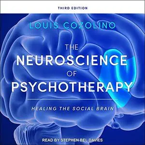The Neuroscience of Psychotherapy: Healing the Social Brain, 3rd Edition [Audiobook]