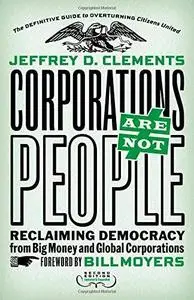Corporations Are Not People: Reclaiming Democracy from Big Money and Global Corporations, 2nd Edition (repost)