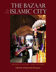 The Bazaar in the Islamic City: Design, Culture, and History