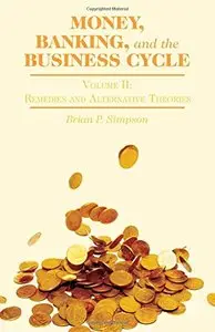 Money, Banking, and the Business Cycle: Volume II: Remedies and Alternative Theories (repost)