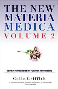 The New Materia Medica Volume 2: New Key Remedies for the Future of Homeopathy
