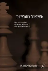 The Vortex of Power: Intellectuals and Politics in Indonesia's Post-Authoritarian Era (Repost)