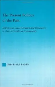 The Present Politics of the Past: Indigenous Legal Activism and Resistance to (Neo)Liberal Governmentality