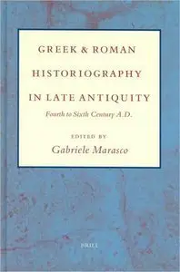 Greek and Roman Historiography in Late Antiquity: Fourth to Sixth Century, A.D (repost)