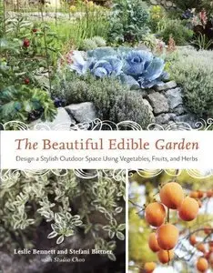 The Beautiful Edible Garden: Design A Stylish Outdoor Space Using Vegetables, Fruits, and Herbs [Repost]
