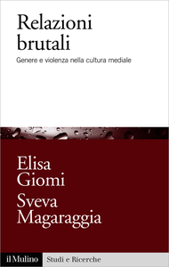 Relazioni brutali. Genere e violenza nella cultura mediale - Elisa Giomi & Sveva Magaraggia