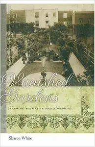 Vanished Gardens: Finding Nature in Philadelphia