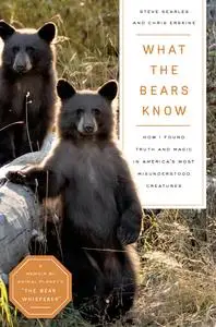 What the Bears Know: Finding Truth and Magic in America's Most Misunderstood Creatures