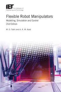 Flexible Robot Manipulators: Modelling, Simulation and Control, 2nd Edition