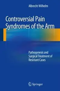 Controversial Pain Syndromes of the Arm: Pathogenesis and Surgical Treatment of Resistant Cases (Repost)