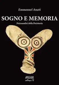 Emmanuel Anati – Sogno e memoria. Per una psicoanalisi della preistoria (2014)