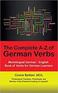 The Complete A-Z of German Verbs : Monolingual German - English Book of Verbs for German Learners