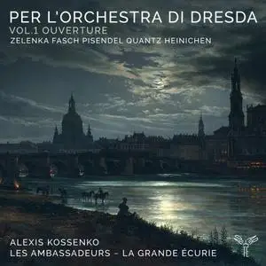 Les Ambassadeurs - La Grande Écurie & Alexis Kossenko - Per l'Orchestra di Dresda, Vol.1 Ouverture (2021)