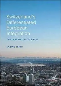 Switzerland’s Differentiated European Integration: The Last Gallic Village?