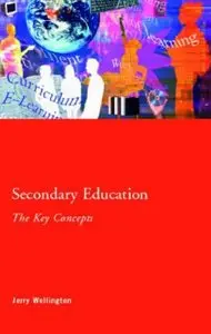 Jerry Wellington - Secondary Education: Key Concepts (Routledge Key Guides)