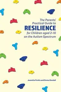 The Parents' Practical Guide to Resilience for Children aged 2-10 on the Autism Spectrum: Two to Ten Years