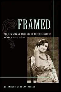 Framed: The New Woman Criminal in British Culture at the Fin de Siecle (repost)