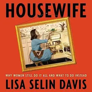 Housewife: Why Women Still Do It All and What to Do Instead [Audiobook]