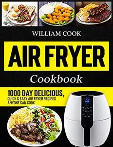 Air Fryer Cookbook: 1000 Day Delicious, Quick & Easy Air Fryer Recipes Anyone Can Cook