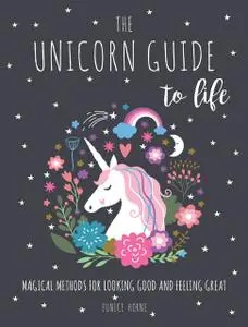 «The Unicorn Guide to Life» by Eunice Horne