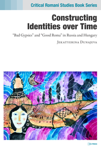 Constructing Identities Over Time : “Bad Gypsies” and “Good Roma” in Russia and Hungary