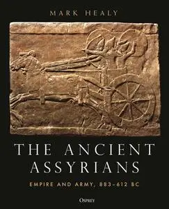 The Ancient Assyrians: Empire and Army, 883–612 BC
