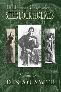 «The Further Chronicles of Sherlock Holmes – Volume 2» by Denis O. Smith