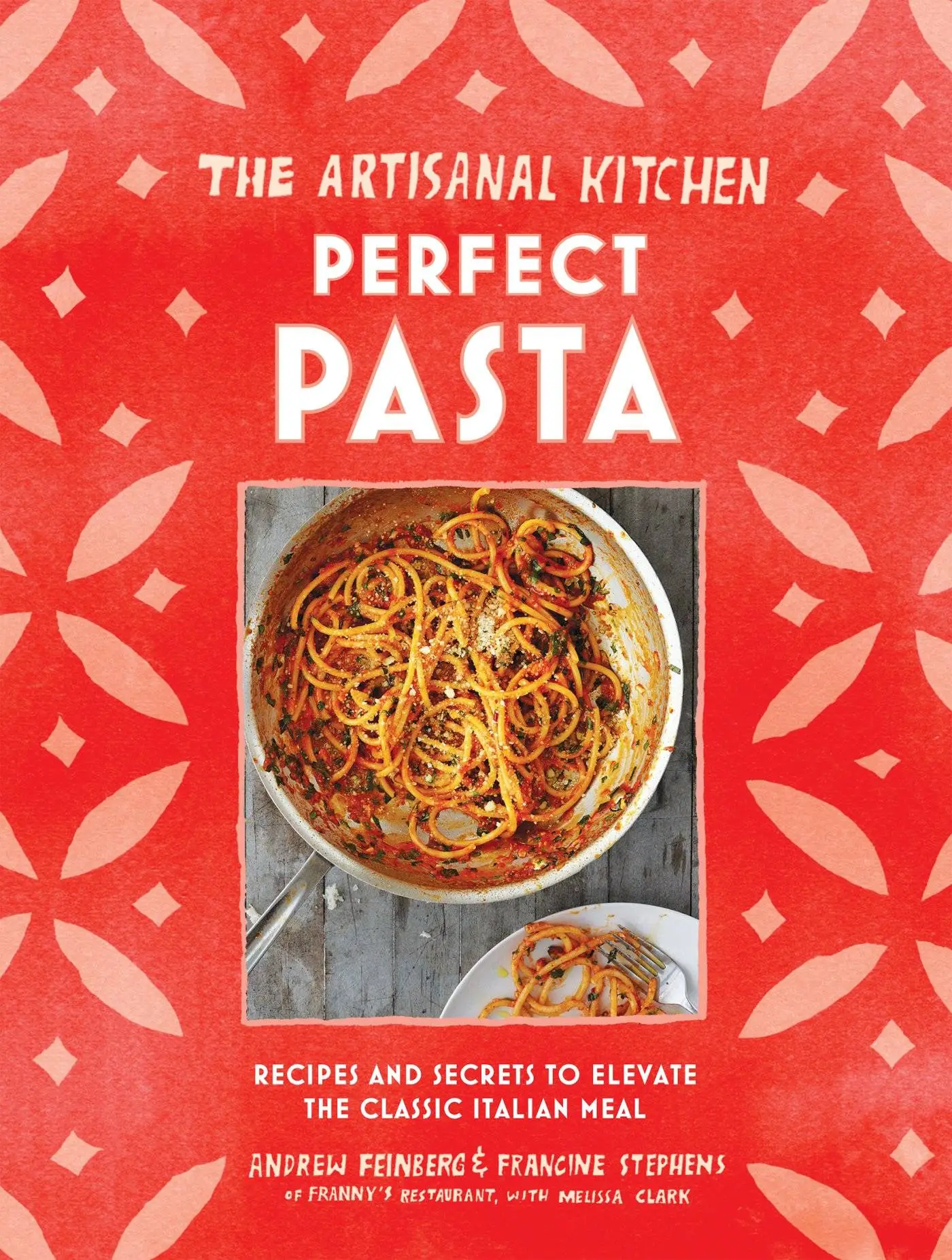 The Artisanal Kitchen Perfect Pasta Recipes and Secrets to Elevate