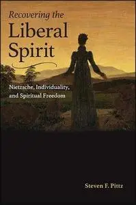Recovering the Liberal Spirit: Nietzsche, Individuality, and Spiritual Freedom