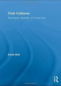 Club Cultures: Boundaries, Identities and Otherness