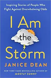 I Am the Storm: Inspiring Stories of People Who Fight Against Overwhelming Odds