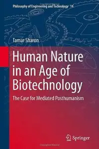 Human Nature in an Age of Biotechnology: The Case for Mediated Posthumanism