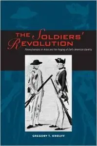 The Soldiers' Revolution: Pennsylvanians in Arms and the Forging of Early American Identity by Gregory T. Knouff
