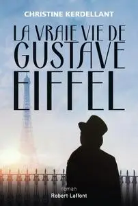 Christine Kerdellant, "La vraie vie de Gustave Eiffel"
