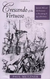 Crescendo of the Virtuoso: Spectacle, Skill, and Self-Promotion in Paris during the Age of Revolution
