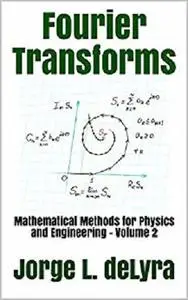 Fourier Transforms: Mathematical Methods for Physics and Engineering - Volume 2